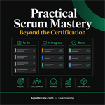 Practical Scrum Mastery: Beyond the Certification -...